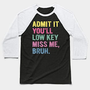 Admit It You'Ll Low Key Miss Me Bruh Teachers Baseball T-Shirt